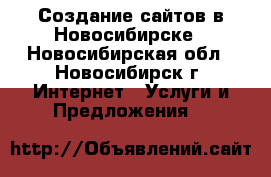 Создание сайтов в Новосибирске - Новосибирская обл., Новосибирск г. Интернет » Услуги и Предложения   